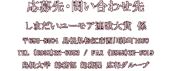 島根大学ユーモア連歌大賞実行委員会　〒690-8504 島根県松江市西川津町1060 電話0852-32-6603 FAX0852-32-6019 島根大学総務部総務課広報グループ